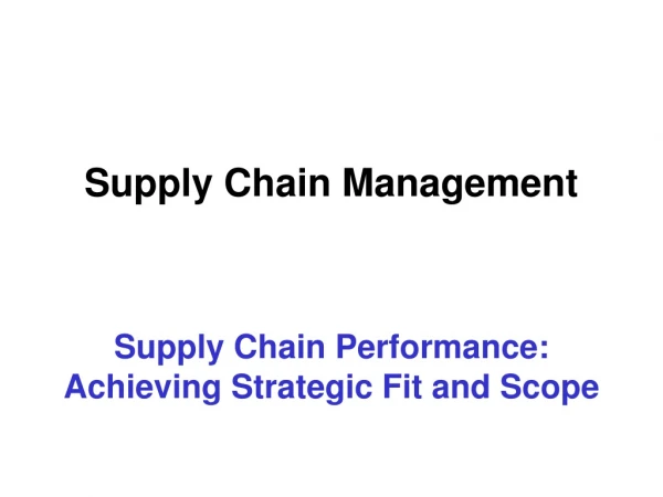 Supply Chain Performance:  Achieving Strategic Fit and Scope