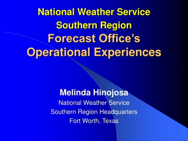 National Weather Service Southern Region Forecast Office’s Operational Experiences