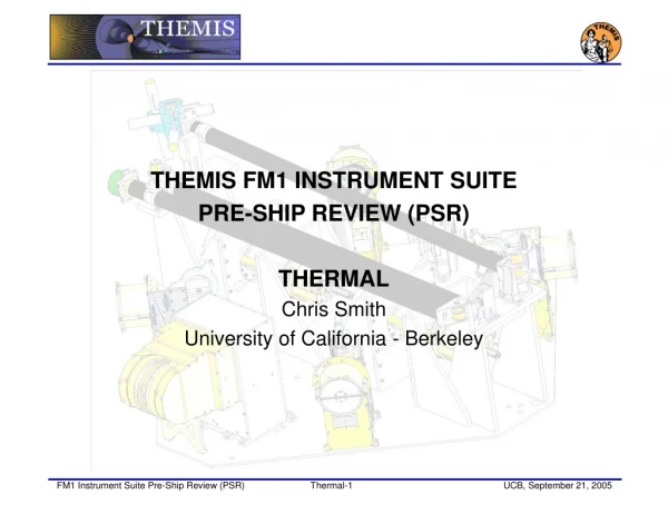 THEMIS FM1 INSTRUMENT SUITE  PRE-SHIP REVIEW (PSR) THERMAL Chris Smith