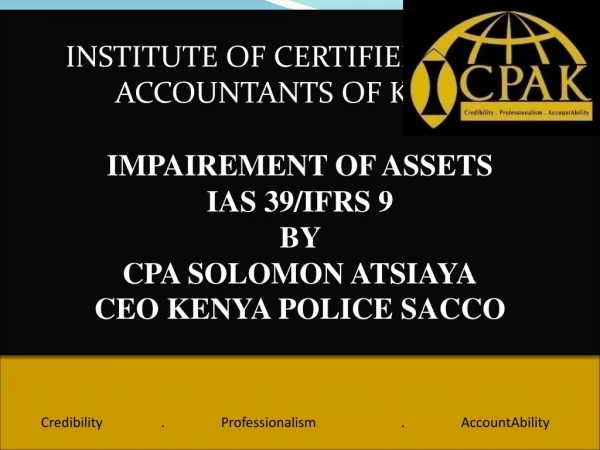 INSTITUTE OF CERTIFIED PUBLIC ACCOUNTANTS OF KENYA IMPAIREMENT OF ASSETS IAS 39/IFRS 9 BY