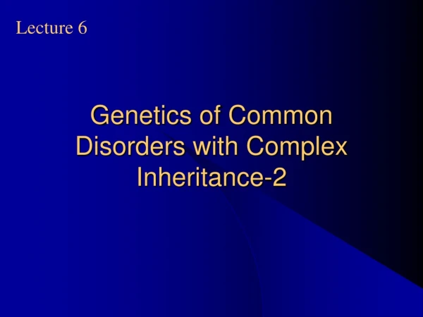 Genetics of Common Disorders with Complex Inheritance-2