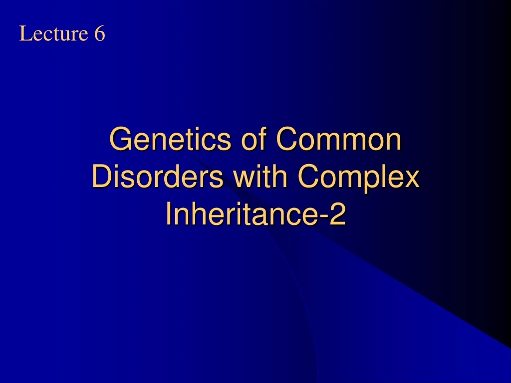 genetics of common disorders with complex inheritance 2