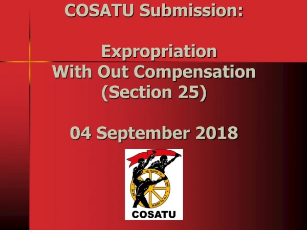 COSATU Submission:   Expropriation  With Out Compensation  (Section 25) 04 September 2018