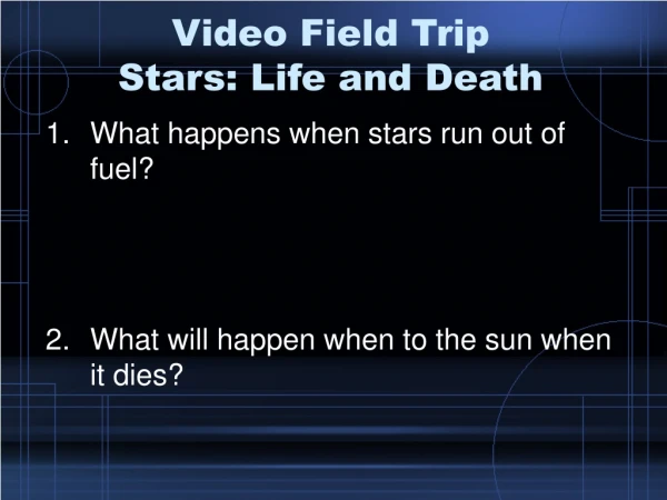 Video Field Trip Stars: Life and Death