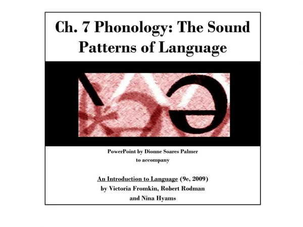 Ch. 7 Phonology: The Sound Patterns of Language