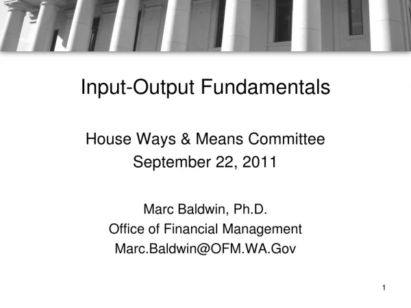 Input-Output Fundamentals House Ways &amp; Means Committee September 22, 2011 Marc Baldwin, Ph.D.