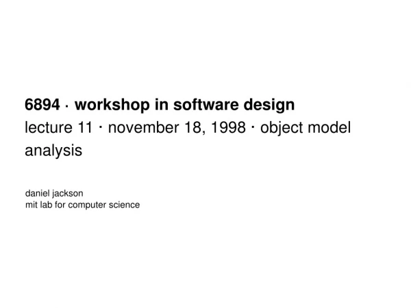 6894 · workshop in software design lecture 11 · november 18, 1998 · object model analysis