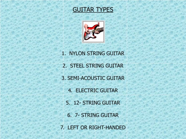 GUITAR TYPES 1.  NYLON STRING GUITAR 2.  STEEL STRING GUITAR 3. SEMI-ACOUSTIC GUITAR