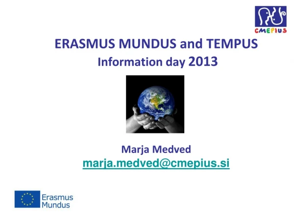 ERASMUS MUNDUS and TEMPUS  Information day  2013 Marja Medved marjadved@cmepius.si