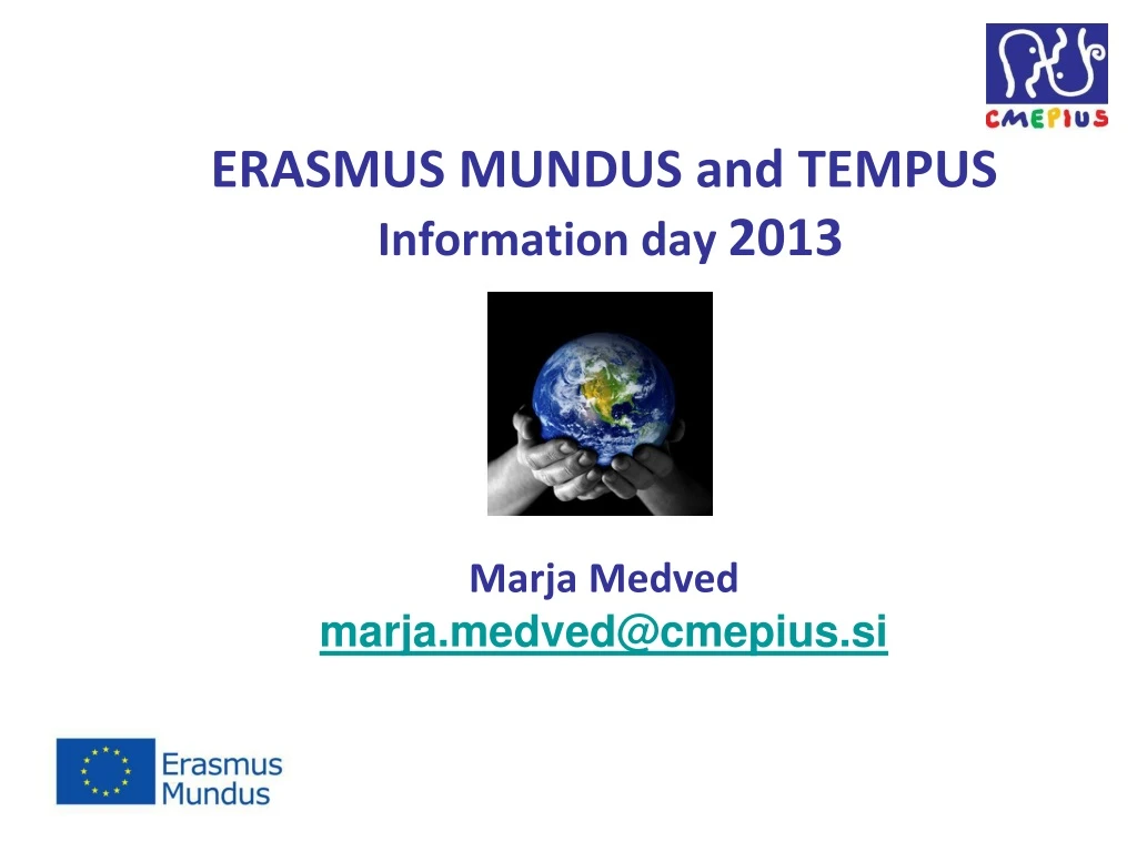 erasmus mundus and tempus information day 2013 marja medved marja medved@cmepius si
