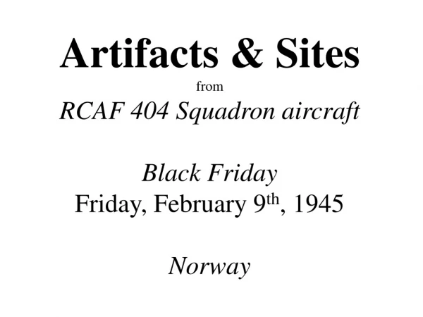 Artifacts &amp; Sites from RCAF 404 Squadron aircraft Black Friday Friday, February 9 th , 1945 Norway