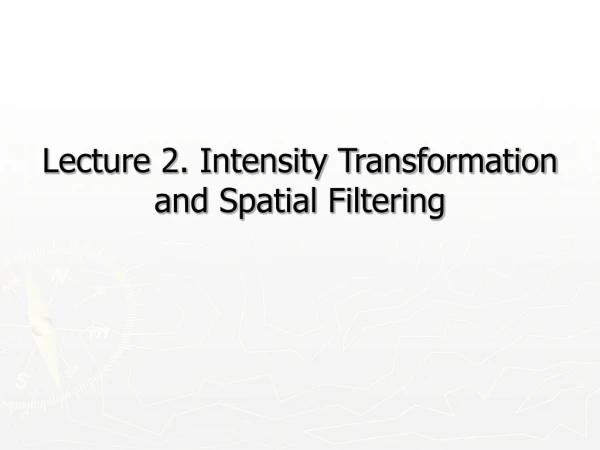 Lecture 2. Intensity Transformation and Spatial Filtering