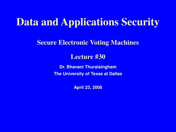 Data and Applications Security Secure Electronic Voting Machines Lecture #30
