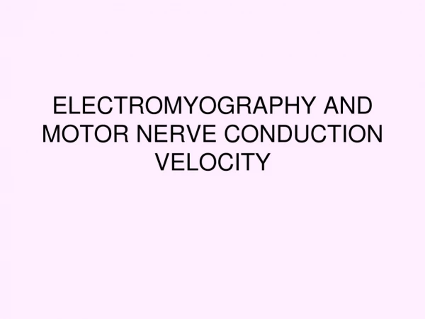 ELECTROMYOGRAPHY AND MOTOR NERVE CONDUCTION VELOCITY