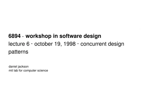 6894 · workshop in software design lecture 6 · october 19, 1998 · concurrent design patterns