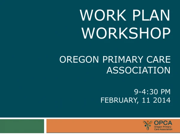 Work Plan Workshop OREGON PRIMARY CARE ASSOCIATION 9-4:30 pm February, 11 2014