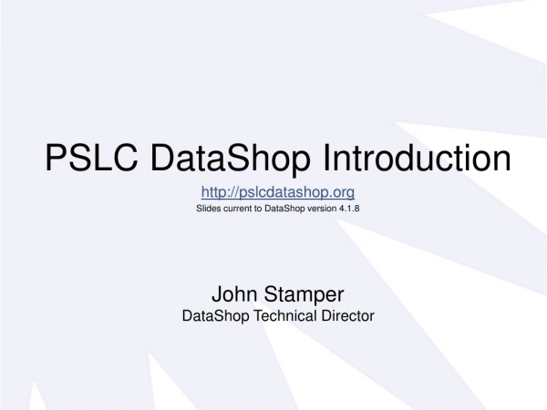 PSLC DataShop Introduction pslcdatashop Slides current to DataShop version 4.1.8