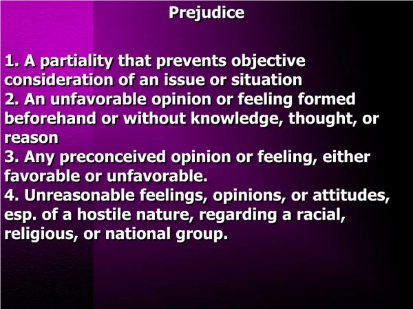 Prejudice 1. A partiality that prevents objective consideration of an issue or situation