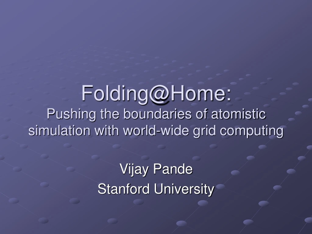 folding@home pushing the boundaries of atomistic simulation with world wide grid computing