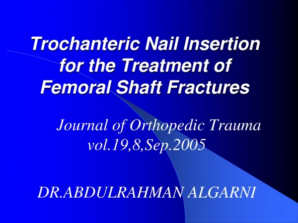 Trochanteric Nail Insertion for the Treatment of Femoral Shaft Fractures