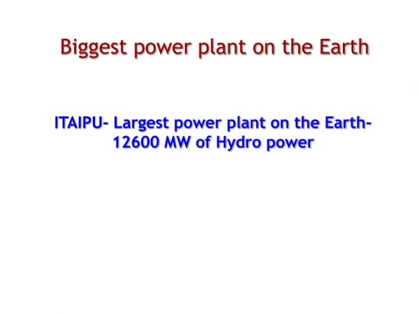 Biggest power plant on the Earth