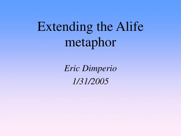 Extending the Alife metaphor