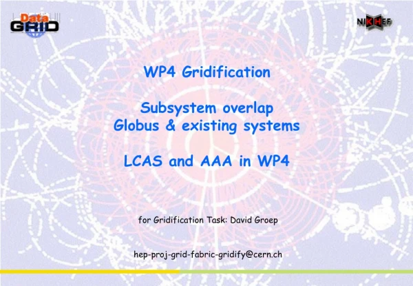 WP4 Gridification Subsystem overlap Globus &amp; existing systems LCAS and AAA in WP4