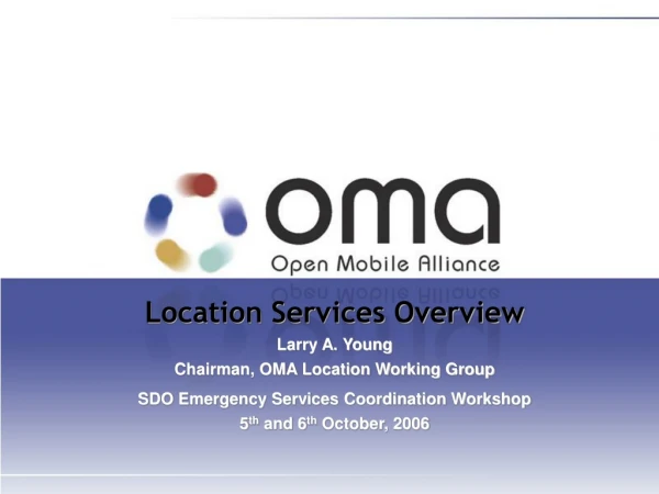 Location Services Overview Larry A. Young Chairman, OMA Location Working Group