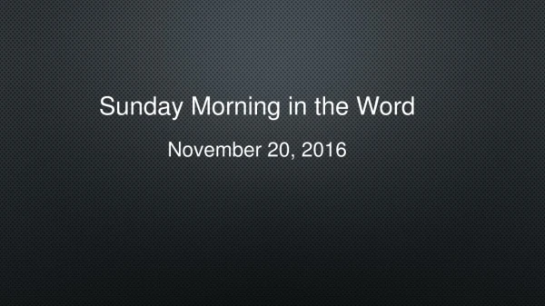 Sunday Morning in the Word November 20, 2016