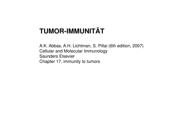 TUMOR-IMMUNITÄT A.K. Abbas, A.H. Lichtman, S. Pillai (6th edition, 2007)
