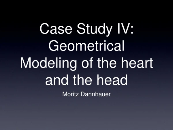 Case Study IV: Geometrical Modeling of the heart and the head