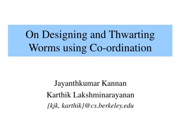 On Designing and Thwarting Worms using Co-ordination
