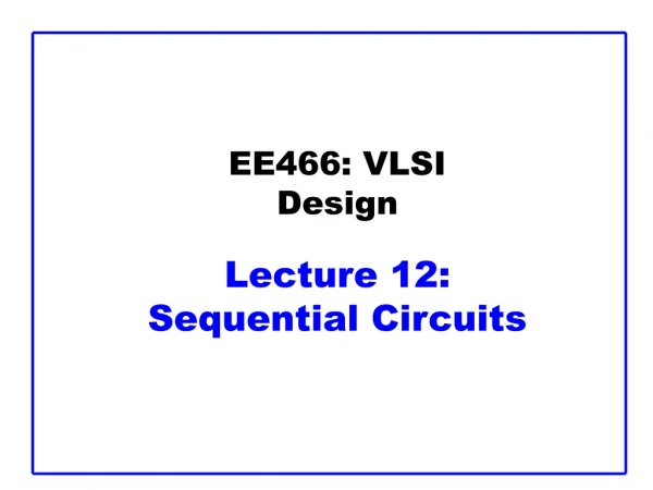 EE466: VLSI Design Lecture 12:  Sequential Circuits