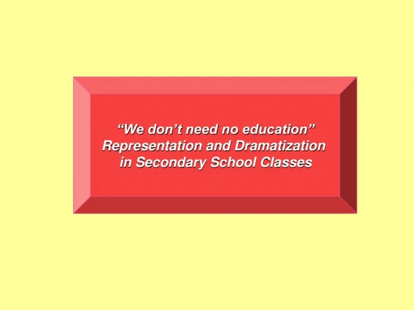 “We don’t need no education” Representation and Dramatization  in Secondary School Classes