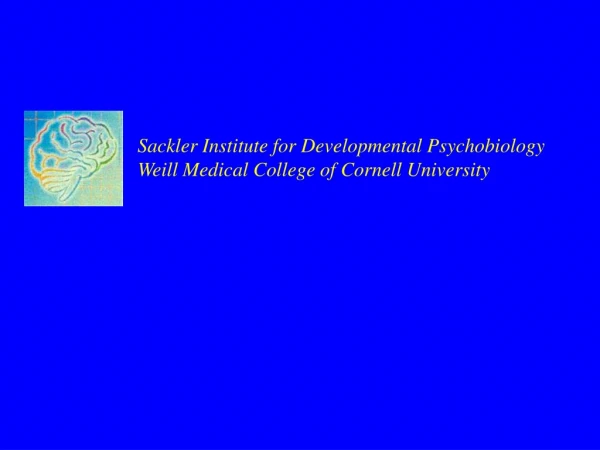 Sackler Institute for Developmental Psychobiology Weill Medical College of Cornell University