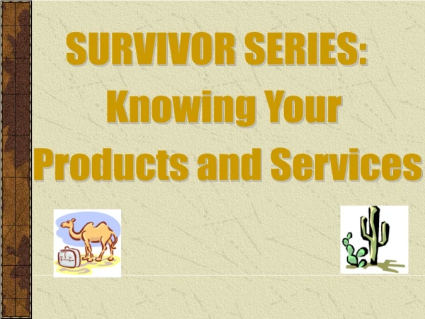 SURVIVOR SERIES:   Knowing Your  Products and Services