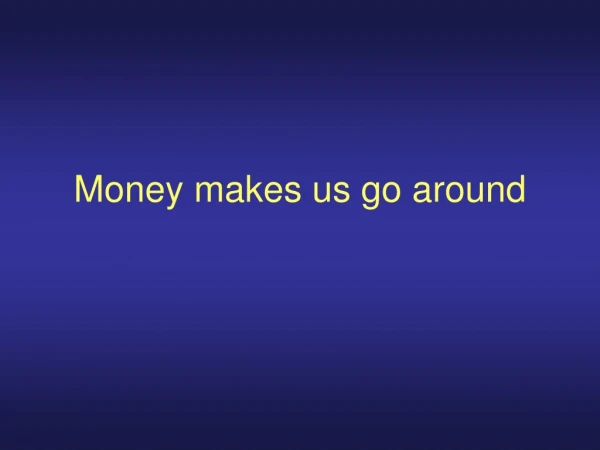 Money makes us go around