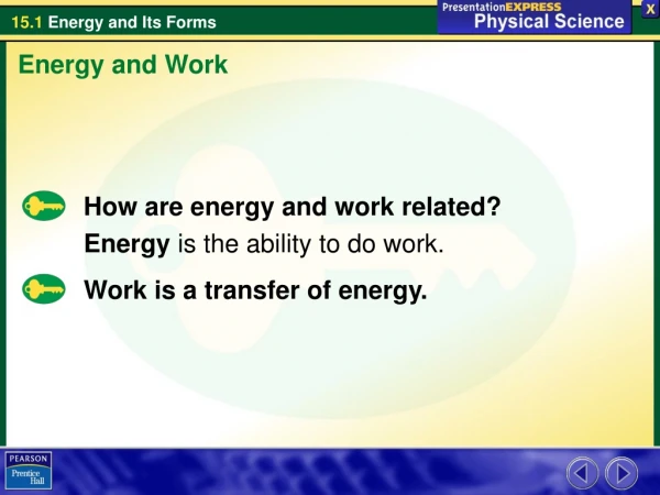 How are energy and work related? Energy  is the ability to do work.
