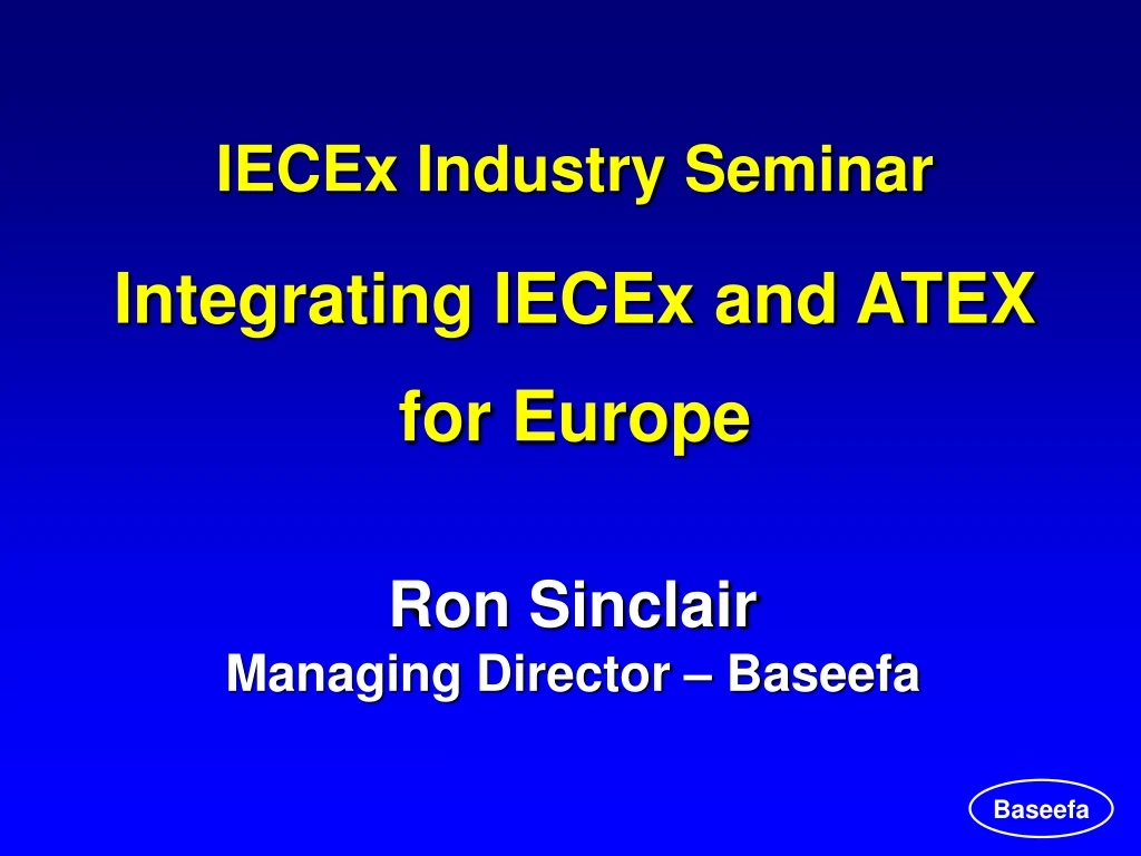 iecex industry seminar integrating iecex and atex for europe