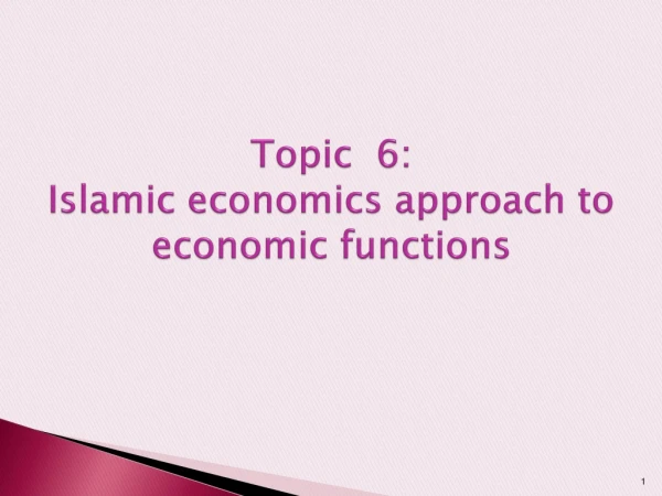 Topic  6:  Islamic economics approach to economic functions