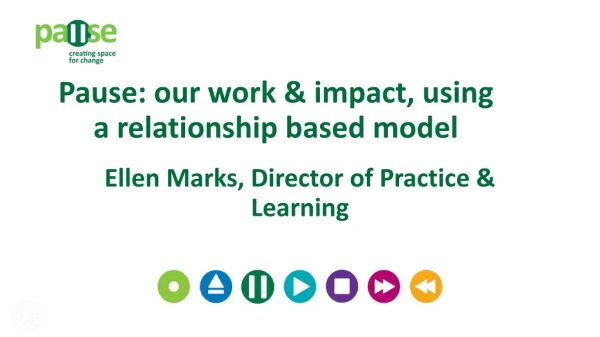 Pause: our work &amp; impact, using  a relationship based model