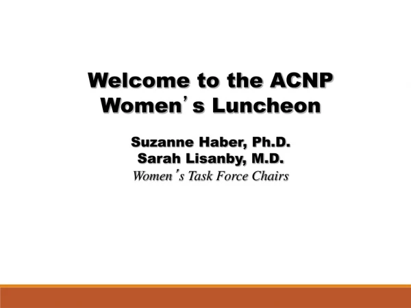Welcome to the ACNP Women ’ s Luncheon Suzanne Haber, Ph.D. Sarah Lisanby, M.D.