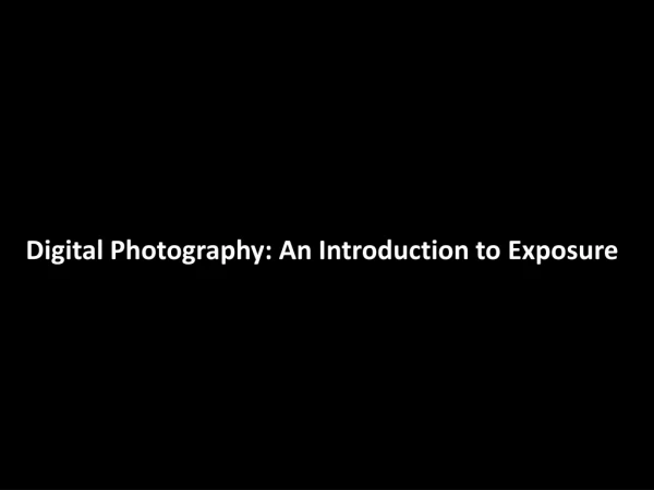 Digital Photography: An Introduction to Exposure
