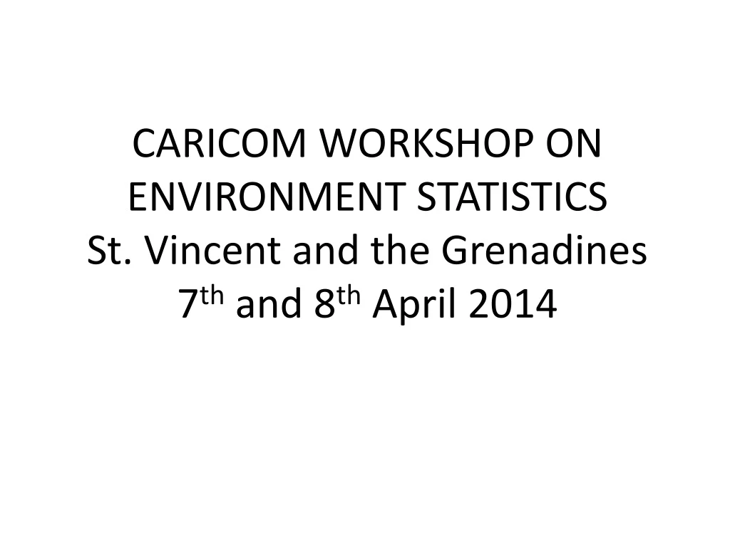 caricom workshop on environment statistics st vincent and the grenadines 7 th and 8 th april 2014