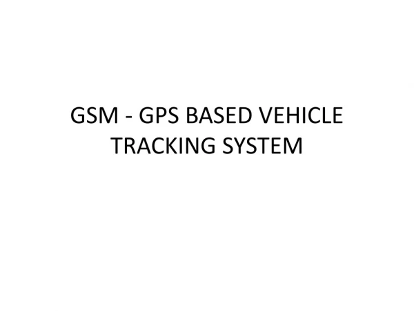 GSM - GPS BASED VEHICLE TRACKING SYSTEM