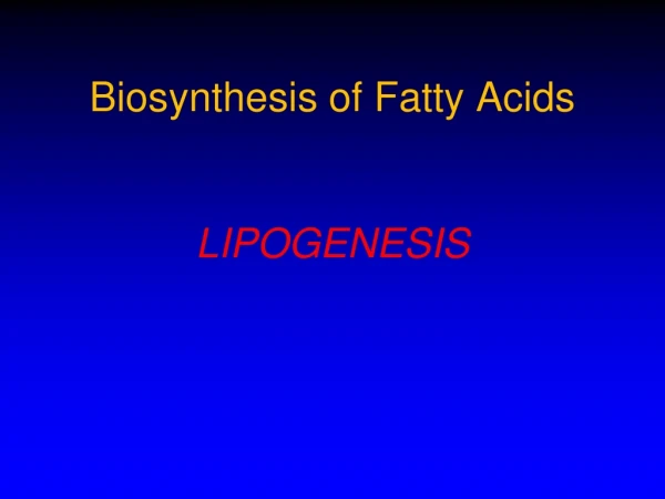 Biosynthesis of Fatty Acids LIPOGENESIS