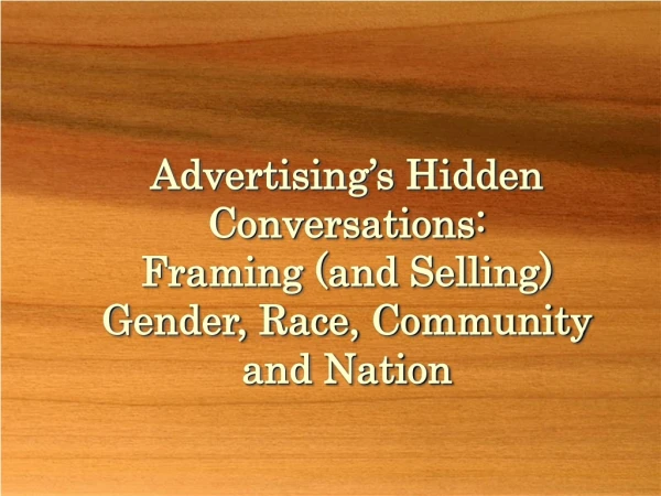 Advertising’s Hidden Conversations: Framing (and Selling) Gender, Race, Community and Nation