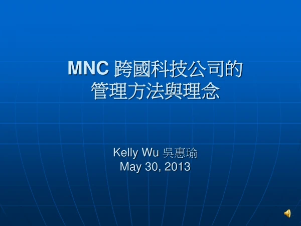 MNC  跨國科技公司的 管理方法與理念 Kelly Wu  吳惠瑜 May 30, 2013