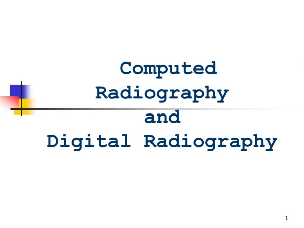 Computed Radiography  and  Digital Radiography