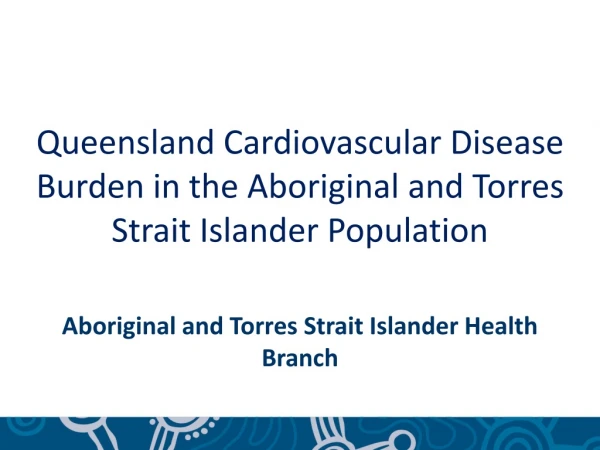 Queensland Cardiovascular Disease Burden in the Aboriginal and Torres Strait Islander Population